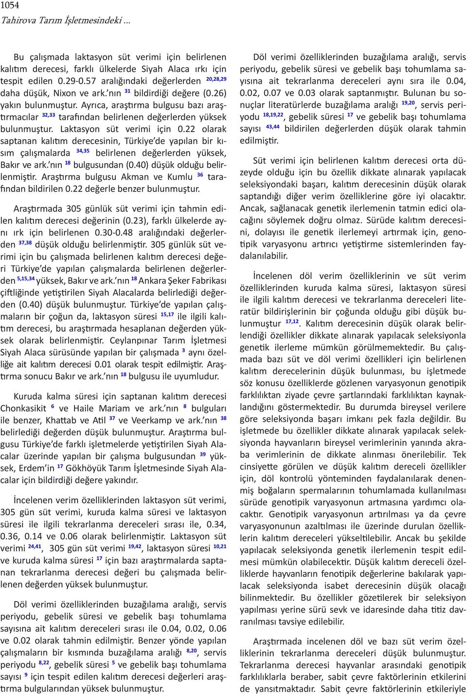Ayrıca, araştırma bulgusu bazı araştırmacılar 32,33 tarafından belirlenen değerlerden yüksek bulunmuştur. Laktasyon süt verimi için 0.