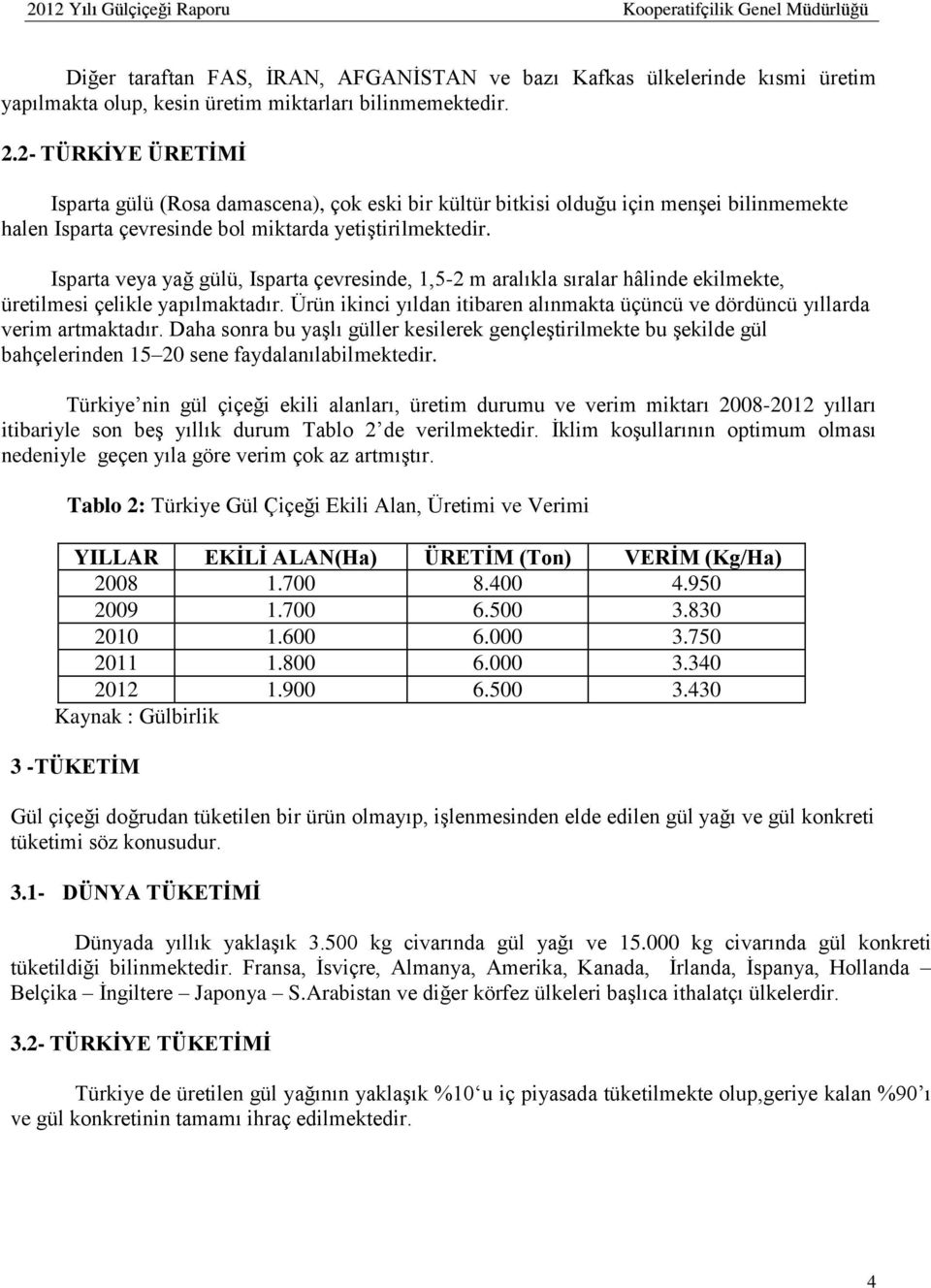 Isparta veya yağ gülü, Isparta çevresinde, 1,5-2 m aralıkla sıralar hâlinde ekilmekte, üretilmesi çelikle yapılmaktadır.