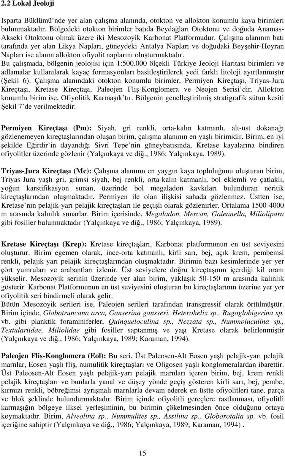 Çalışma alanının batı tarafında yer alan Likya Napları, güneydeki Antalya Napları ve doğudaki Beyşehir-Hoyran Napları ise alanın allokton ofiyolit naplarını oluşturmaktadır.