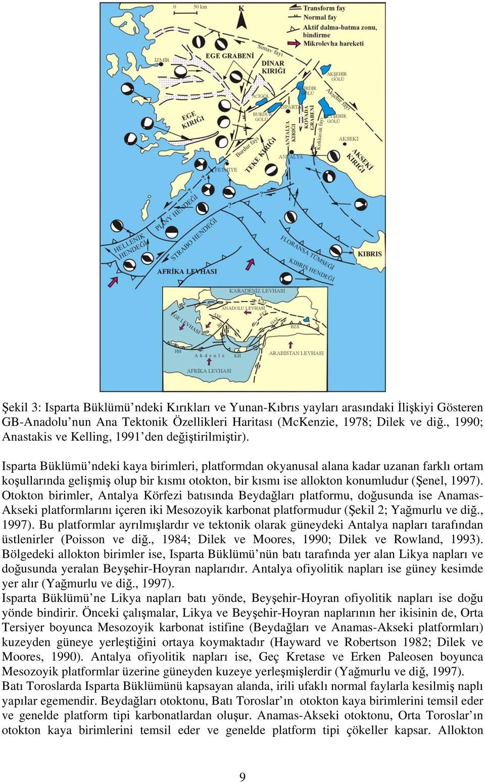 Isparta Büklümü ndeki kaya birimleri, platformdan okyanusal alana kadar uzanan farklı ortam koşullarında gelişmiş olup bir kısmı otokton, bir kısmı ise allokton konumludur (Şenel, 1997).