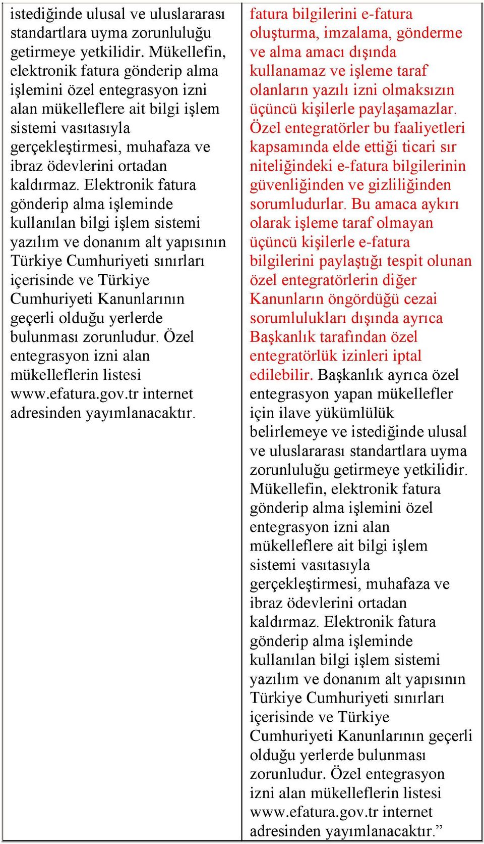 Elektronik fatura gönderip alma işleminde kullanılan bilgi işlem sistemi yazılım ve donanım alt yapısının Türkiye Cumhuriyeti sınırları içerisinde ve Türkiye Cumhuriyeti Kanunlarının geçerli olduğu