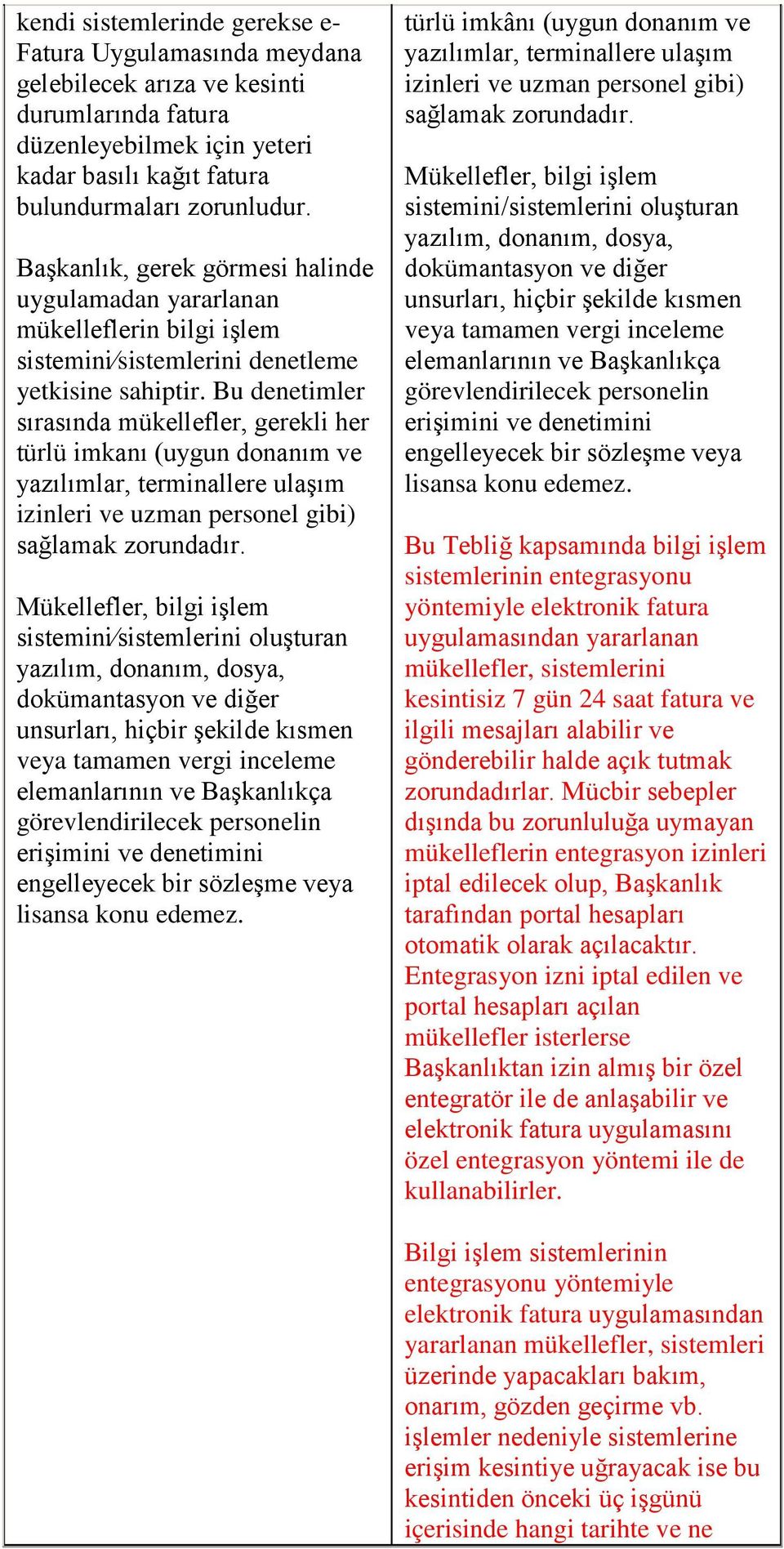 Bu denetimler sırasında mükellefler, gerekli her türlü imkanı (uygun donanım ve yazılımlar, terminallere ulaşım izinleri ve uzman personel gibi) sağlamak zorundadır.