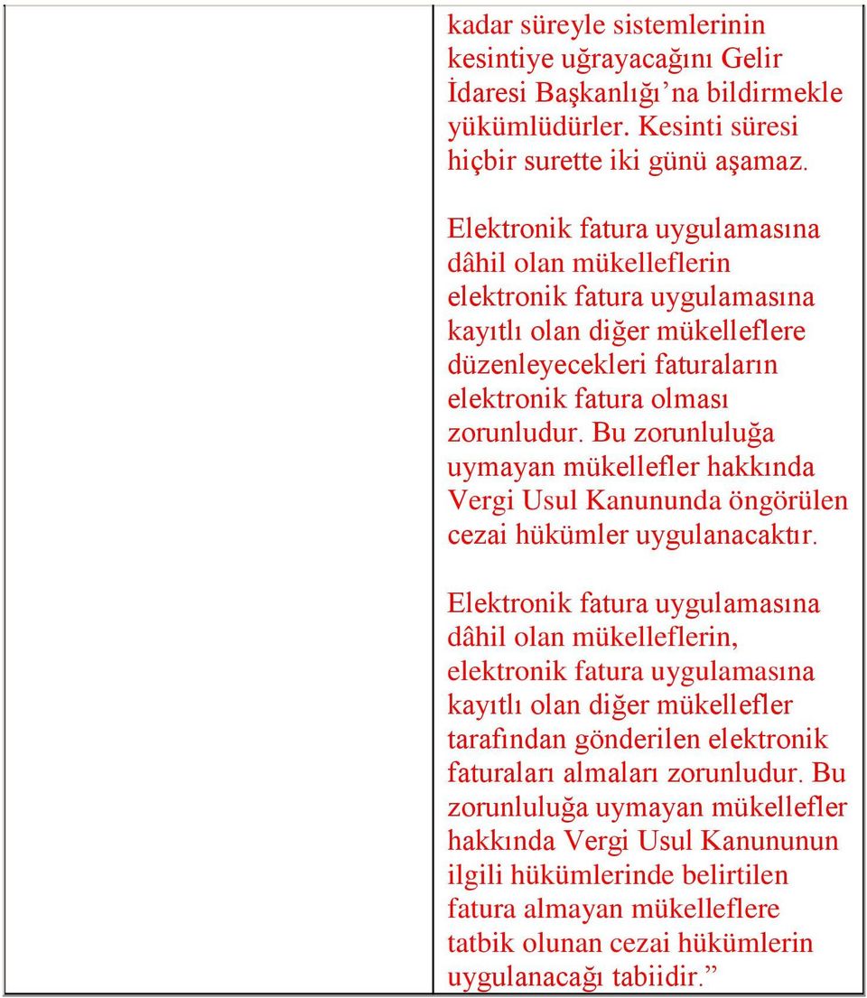 Bu zorunluluğa uymayan mükellefler hakkında Vergi Usul Kanununda öngörülen cezai hükümler uygulanacaktır.