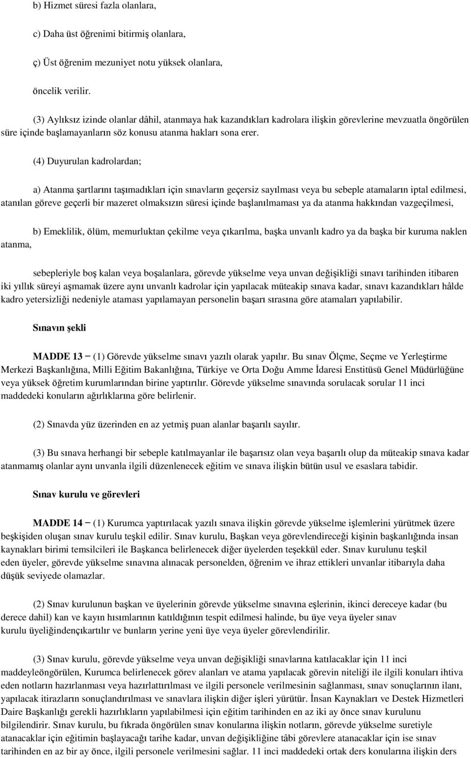 (4) Duyurulan kadrolardan; a) Atanma şartlarını taşımadıkları için sınavların geçersiz sayılması veya bu sebeple atamaların iptal edilmesi, atanılan göreve geçerli bir mazeret olmaksızın süresi