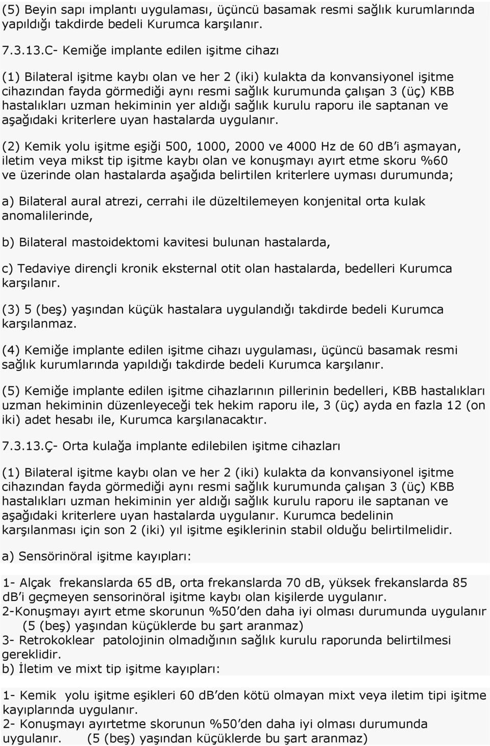 hastalıkları uzman hekiminin yer aldığı sağlık kurulu raporu ile saptanan ve aģağıdaki kriterlere uyan hastalarda uygulanır.