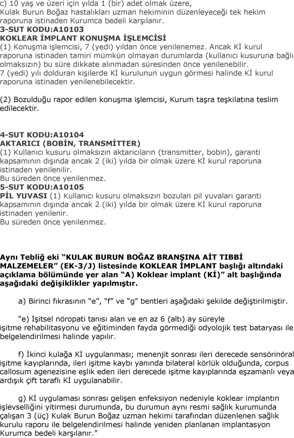 Ancak KĠ kurul raporuna istinaden tamiri mümkün olmayan durumlarda (kullanıcı kusuruna bağlı olmaksızın) bu süre dikkate alınmadan süresinden önce yenilenebilir.