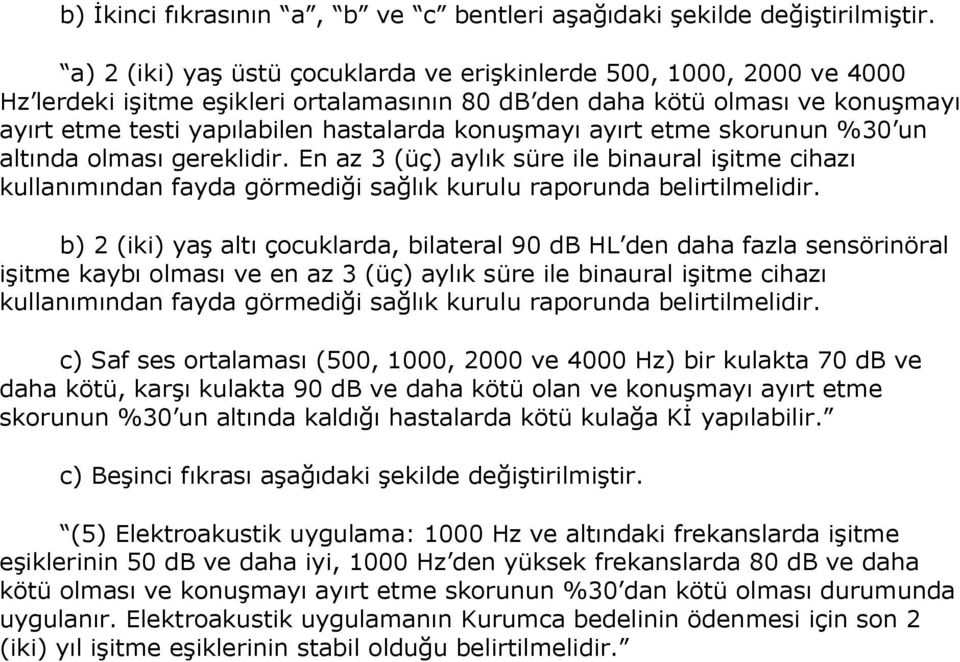 konuģmayı ayırt etme skorunun %30 un altında olması gereklidir. En az 3 (üç) aylık süre ile binaural iģitme cihazı kullanımından fayda görmediği sağlık kurulu raporunda belirtilmelidir.