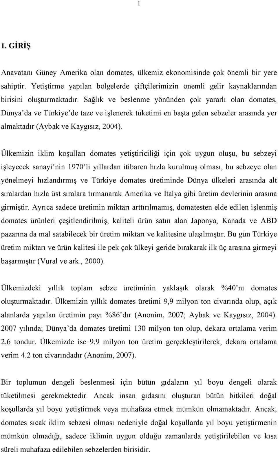 Ülkemizin iklim koşullrı domtes yetiştiriciliği için çok uygun oluşu, bu sebzeyi işleyecek snyi nin 1970 li yıllrdn itibren hızl kurulmuş olmsı, bu sebzeye oln yönelmeyi hızlndırmış ve Türkiye domtes