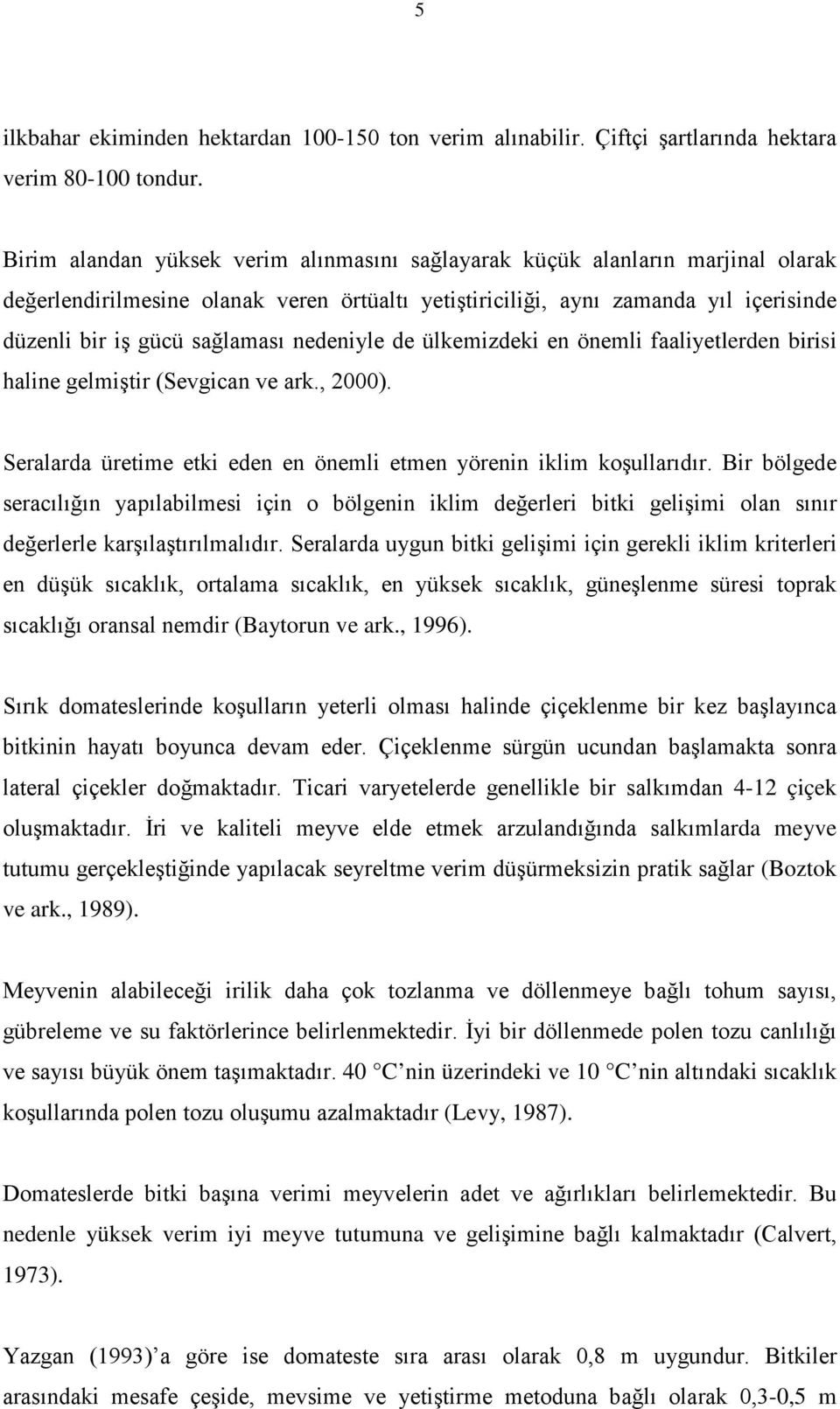 önemli fliyetlerden birisi hline gelmiştir (Sevgicn ve rk., 2000). Serlrd üretime etki eden en önemli etmen yörenin iklim koşullrıdır.