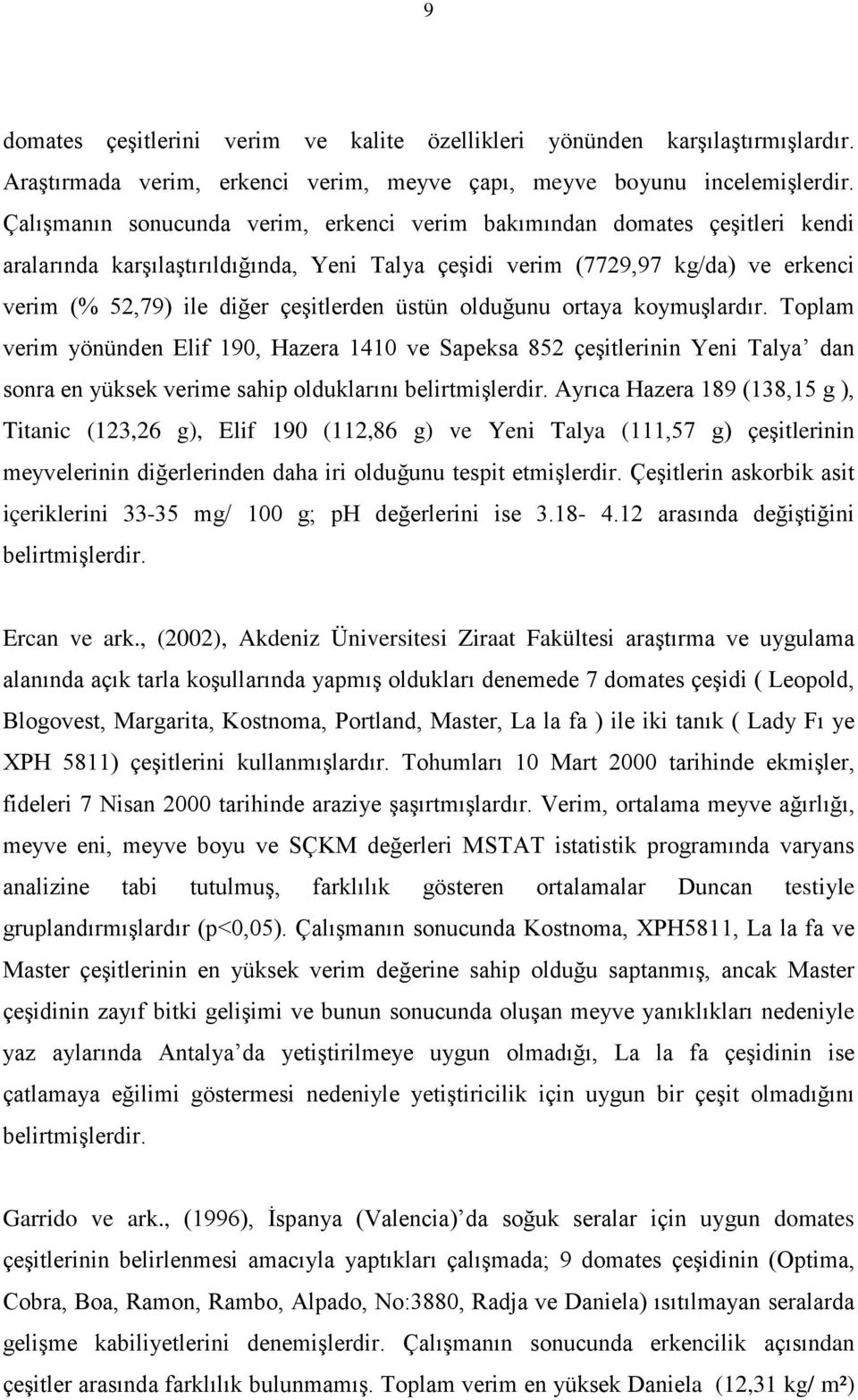 orty koymuşlrdır. Toplm verim yönünden Elif 190, Hzer 1410 ve Speks 852 çeşitlerinin Yeni Tly dn sonr en yüksek verime ship olduklrını belirtmişlerdir.