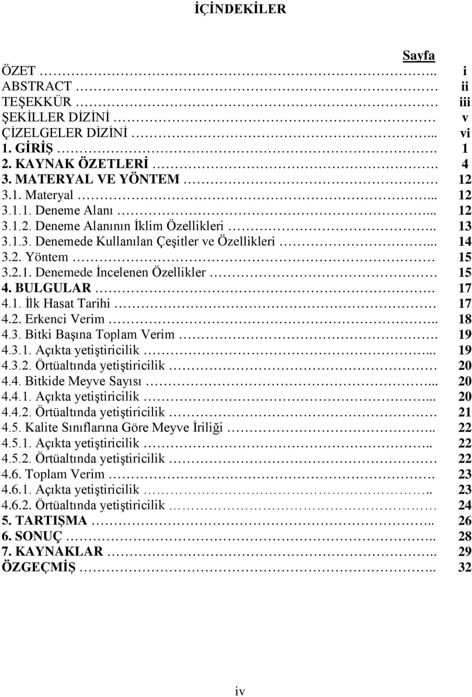 19 4.3.1. Açıkt yetiştiricilik... 19 4.3.2. Örtültınd yetiştiricilik 20 4.4. Bitkide Meyve Syısı... 20 4.4.1. Açıkt yetiştiricilik... 20 4.4.2. Örtültınd yetiştiricilik 21 4.5.