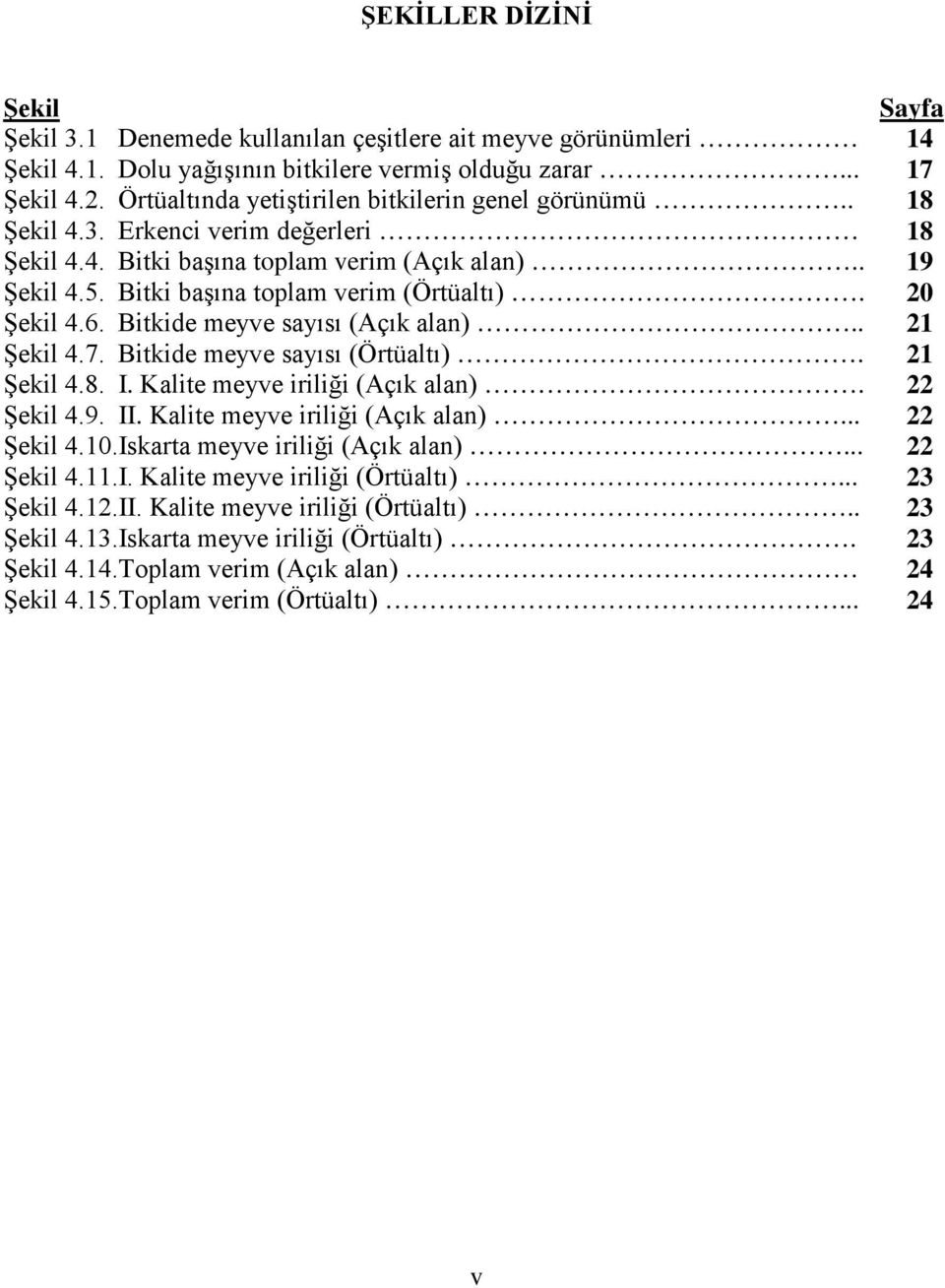 Bitkide meyve syısı (Açık ln).. 21 Şekil 4.7. Bitkide meyve syısı (Örtültı). 21 Şekil 4.8. I. Klite meyve iriliği (Açık ln). 22 Şekil 4.9. II. Klite meyve iriliği (Açık ln)... 22 Şekil 4.10.