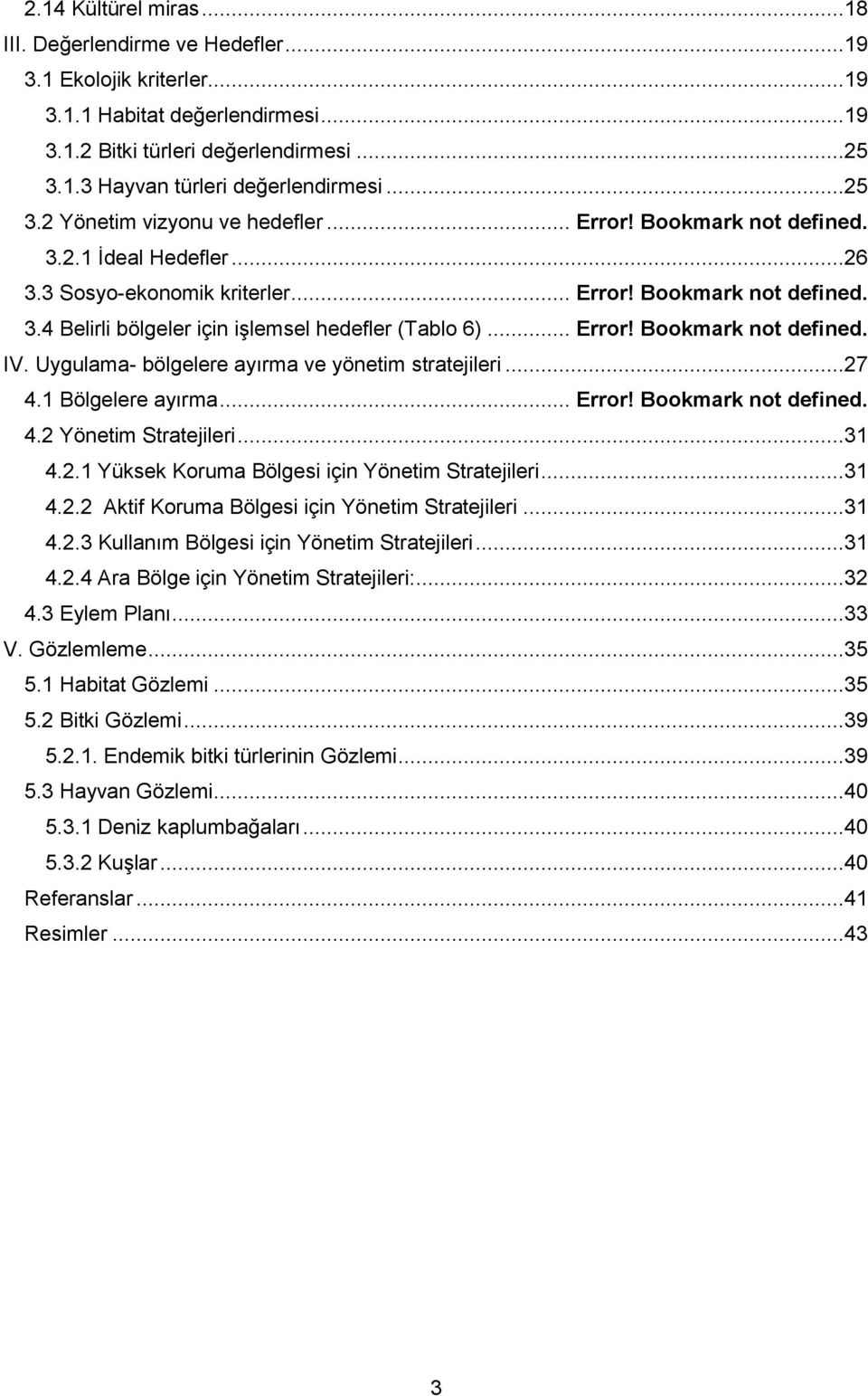 .. Error! Bookmark not defined. IV. Uygulama- bölgelere ayırma ve yönetim stratejileri...27 4.1 Bölgelere ayırma... Error! Bookmark not defined. 4.2 Yönetim Stratejileri...31 4.2.1 Yüksek Koruma Bölgesi için Yönetim Stratejileri.