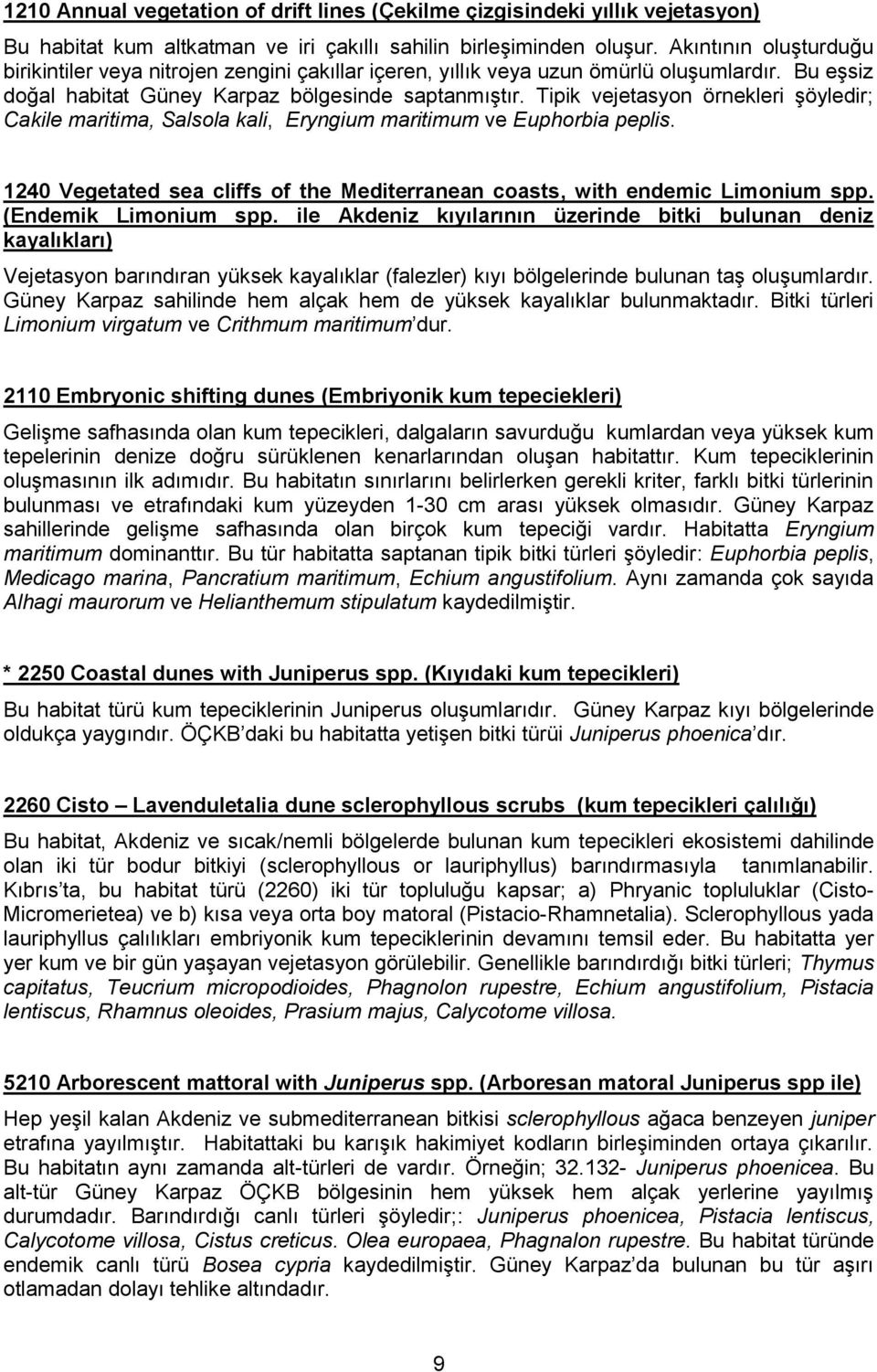 Tipik vejetasyon örnekleri şöyledir; Cakile maritima, Salsola kali, Eryngium maritimum ve Euphorbia peplis. 1240 Vegetated sea cliffs of the Mediterranean coasts, with endemic Limonium spp.