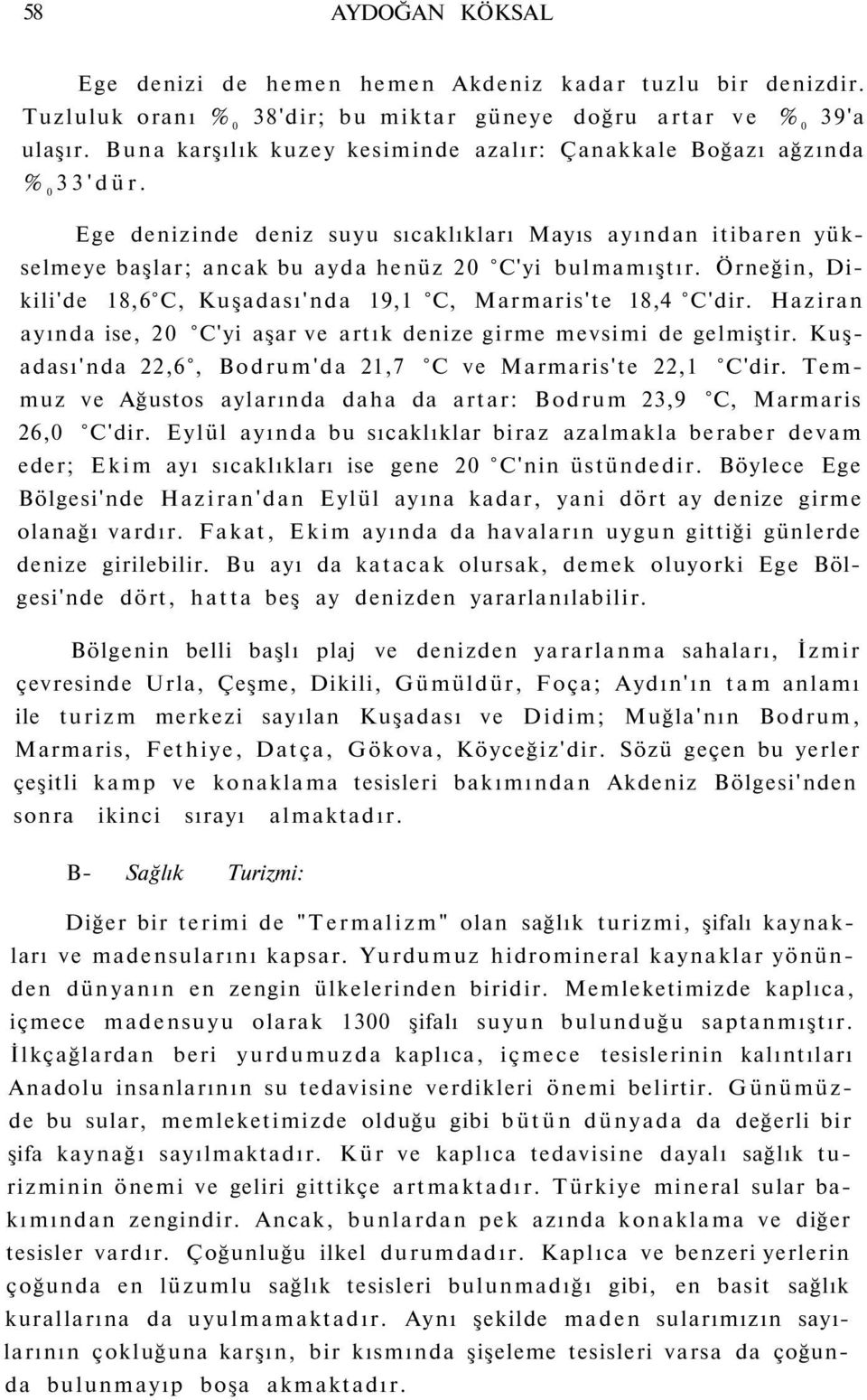 Örneğin, Dikili'de 18,6 C, Kuşadası'nda 19,1 C, Marmaris'te 18,4 C'dir. Haziran ayında ise, 20 C'yi aşar ve artık denize girme mevsimi de gelmiştir.