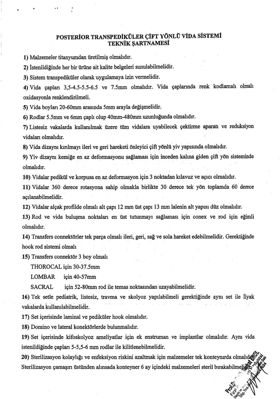 5) Vida boylan 20-60mm arasmda 5mm arayla desigmelidir. 6) Rodlar 5.5mm ve 6mm gaph olup 40mm-480mm uarnlulunda ohnahdr.