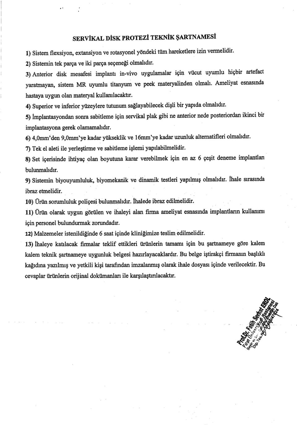 Ameliyat esnasmda hastaya uygut olan materyal kullanrlacaktr 4) Superior ve inferior yiizeytere tutunum sa$ayabilecek digli bir yaprda olmahdrr.