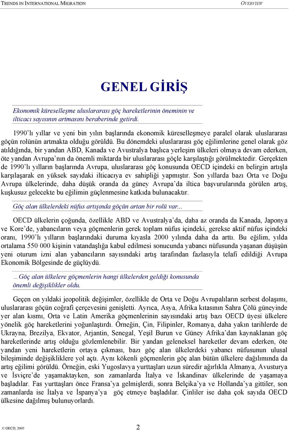 Bu dönemdeki uluslararası göç eğilimlerine genel olarak göz atıldığında, bir yandan ABD, Kanada ve Avustralya başlıca yerleşim ülkeleri olmaya devam ederken, öte yandan Avrupa nın da önemli miktarda