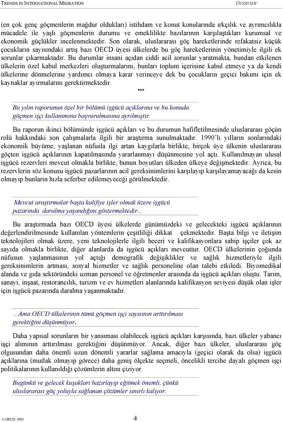 Son olarak, uluslararası göç hareketlerinde refakatsiz küçük çocukların sayısındaki artış bazı OECD üyesi ülkelerde bu göç hareketlerinin yönetimiyle ilgili ek sorunlar çıkarmaktadır.