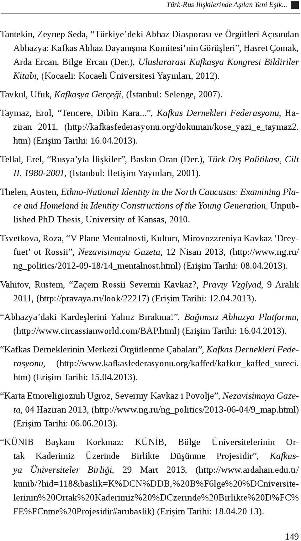 ), Uluslararası Kafkasya Kongresi Bildiriler Kitabı, (Kocaeli: Kocaeli Üniversitesi Yayınları, 2012). Tavkul, Ufuk, Kafkasya Gerçeği, (İstanbul: Selenge, 2007). Taymaz, Erol, Tencere, Dibin Kara.
