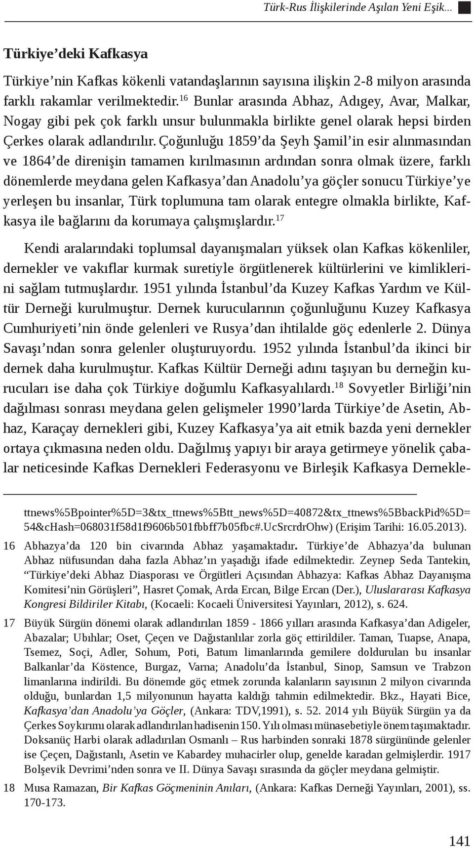 Çoğunluğu 1859 da Şeyh Şamil in esir alınmasından ve 1864 de direnişin tamamen kırılmasının ardından sonra olmak üzere, farklı dönemlerde meydana gelen Kafkasya dan Anadolu ya göçler sonucu Türkiye
