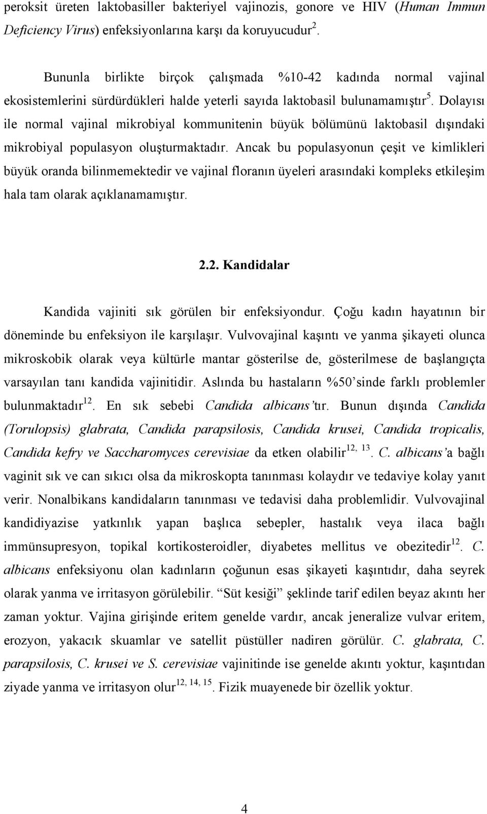 Dolayısı ile normal vajinal mikrobiyal kommunitenin büyük bölümünü laktobasil dışındaki mikrobiyal populasyon oluşturmaktadır.