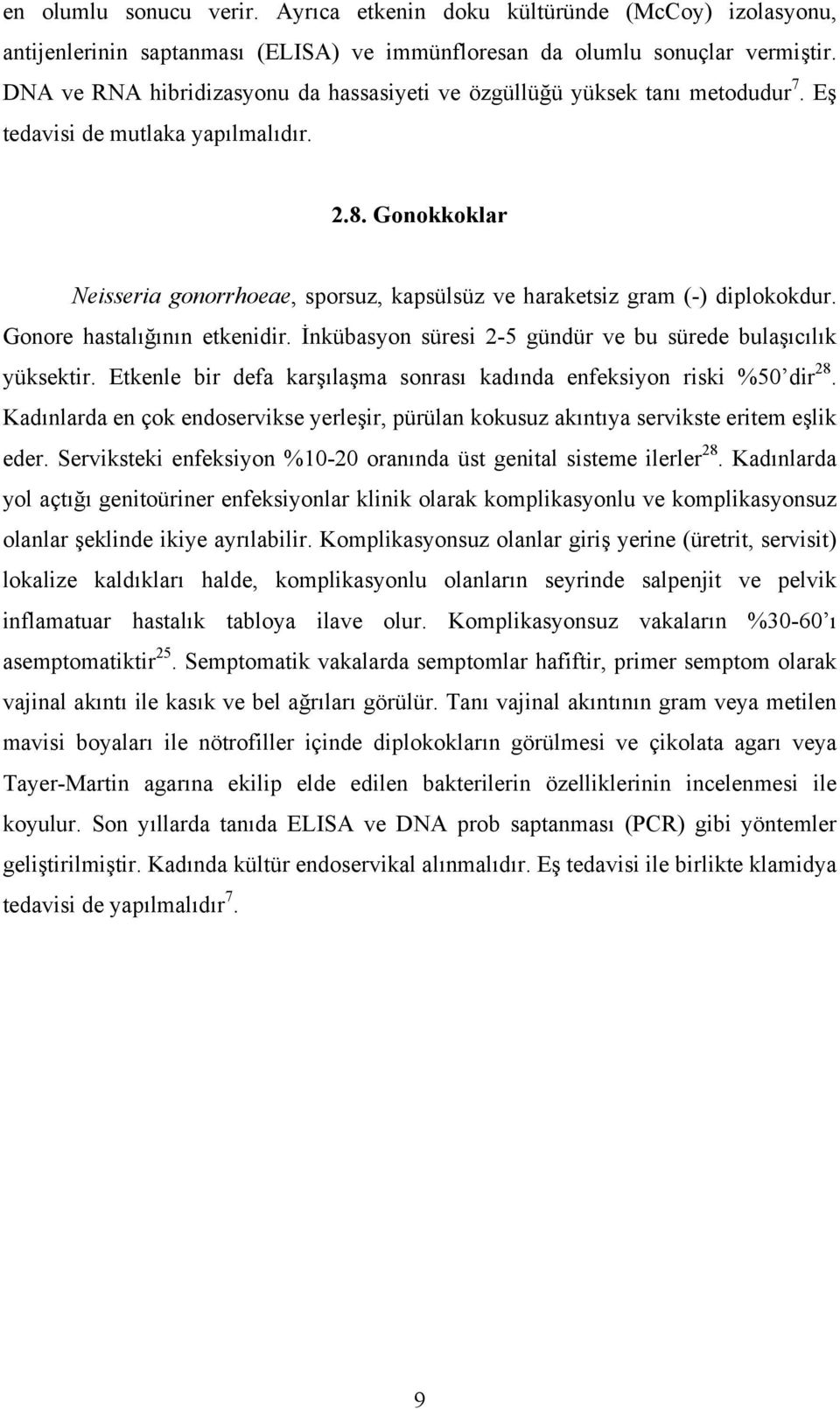 Gonokkoklar Neisseria gonorrhoeae, sporsuz, kapsülsüz ve haraketsiz gram (-) diplokokdur. Gonore hastalığının etkenidir. İnkübasyon süresi 2-5 gündür ve bu sürede bulaşıcılık yüksektir.