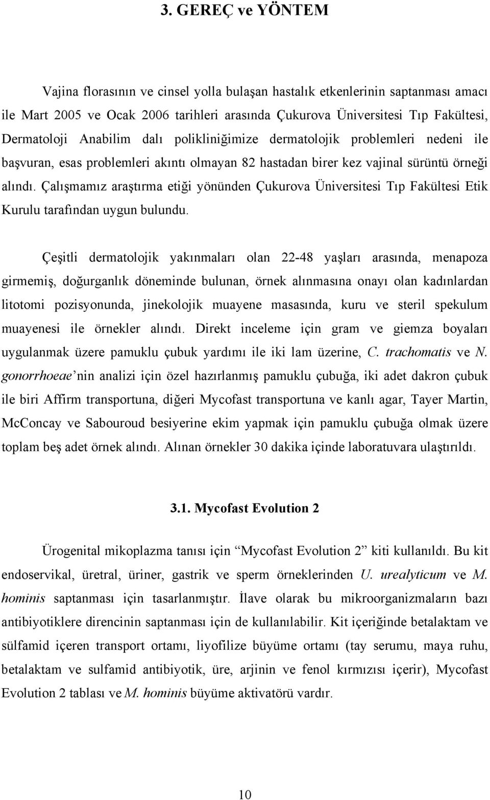 Çalışmamız araştırma etiği yönünden Çukurova Üniversitesi Tıp Fakültesi Etik Kurulu tarafından uygun bulundu.