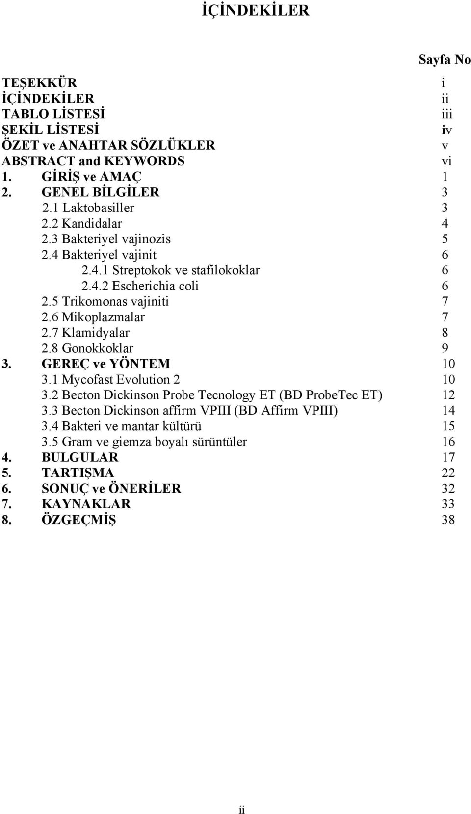 6 Mikoplazmalar 7 2.7 Klamidyalar 8 2.8 Gonokkoklar 9 3. GEREÇ ve YÖNTEM 10 3.1 Mycofast Evolution 2 10 3.2 Becton Dickinson Probe Tecnology ET (BD ProbeTec ET) 12 3.