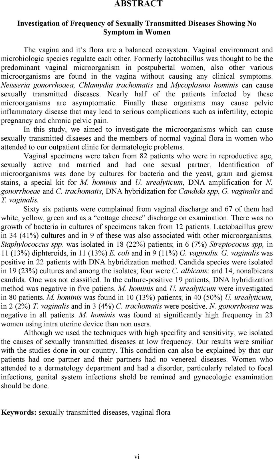 Formerly lactobacillus was thought to be the predominant vaginal microorganism in postpubertal women, also other various microorganisms are found in the vagina without causing any clinical symptoms.