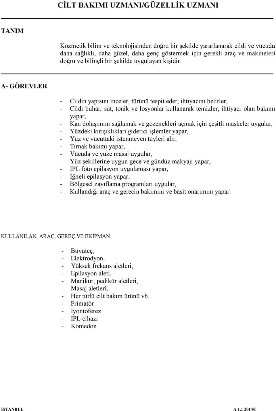 A- GÖREVLER - Cildin yapısını inceler, türünü tespit eder, ihtiyacını belirler, - Cildi buhar, süt, tonik ve losyonlar kullanarak temizler, ihtiyacı olan bakımı yapar, - Kan dolaşımını sağlamak ve