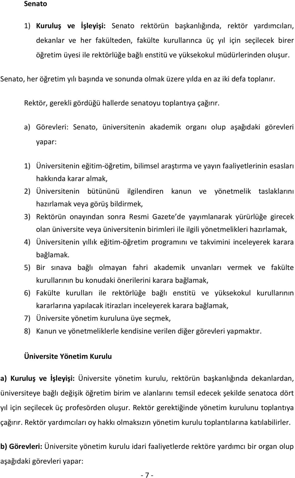 a) Görevleri: Senato, üniversitenin akademik organı olup aşağıdaki görevleri yapar: 1) Üniversitenin eğitim-öğretim, bilimsel araştırma ve yayın faaliyetlerinin esasları hakkında karar almak, 2)