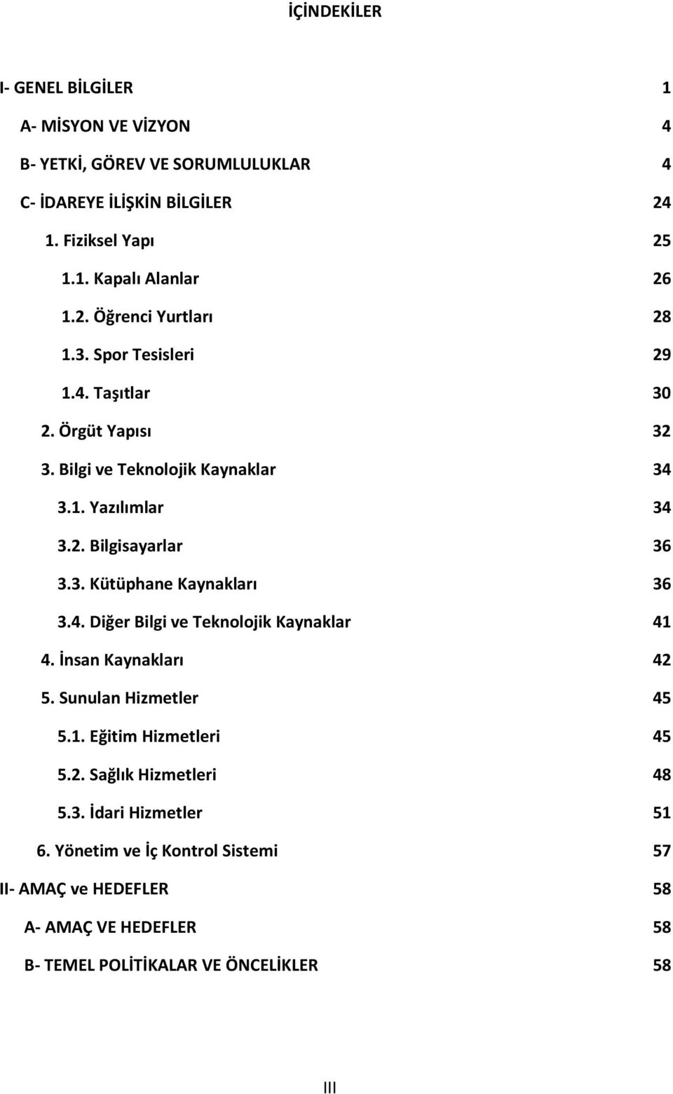 3. Kütüphane Kaynakları 36 3.4. Diğer Bilgi ve Teknolojik Kaynaklar 41 4. İnsan Kaynakları 42 5. Sunulan Hizmetler 45 5.1. Eğitim Hizmetleri 45 5.2. Sağlık Hizmetleri 48 5.