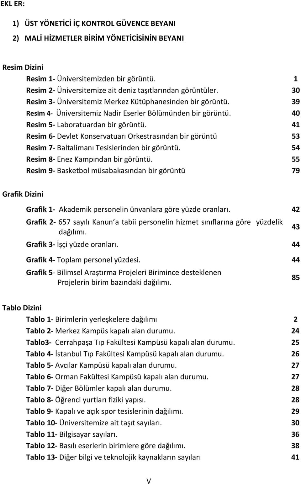 40 Resim 5- Laboratuardan bir görüntü. 41 Resim 6- Devlet Konservatuarı Orkestrasından bir görüntü 53 Resim 7- Baltalimanı Tesislerinden bir görüntü. 54 Resim 8- Enez Kampından bir görüntü.