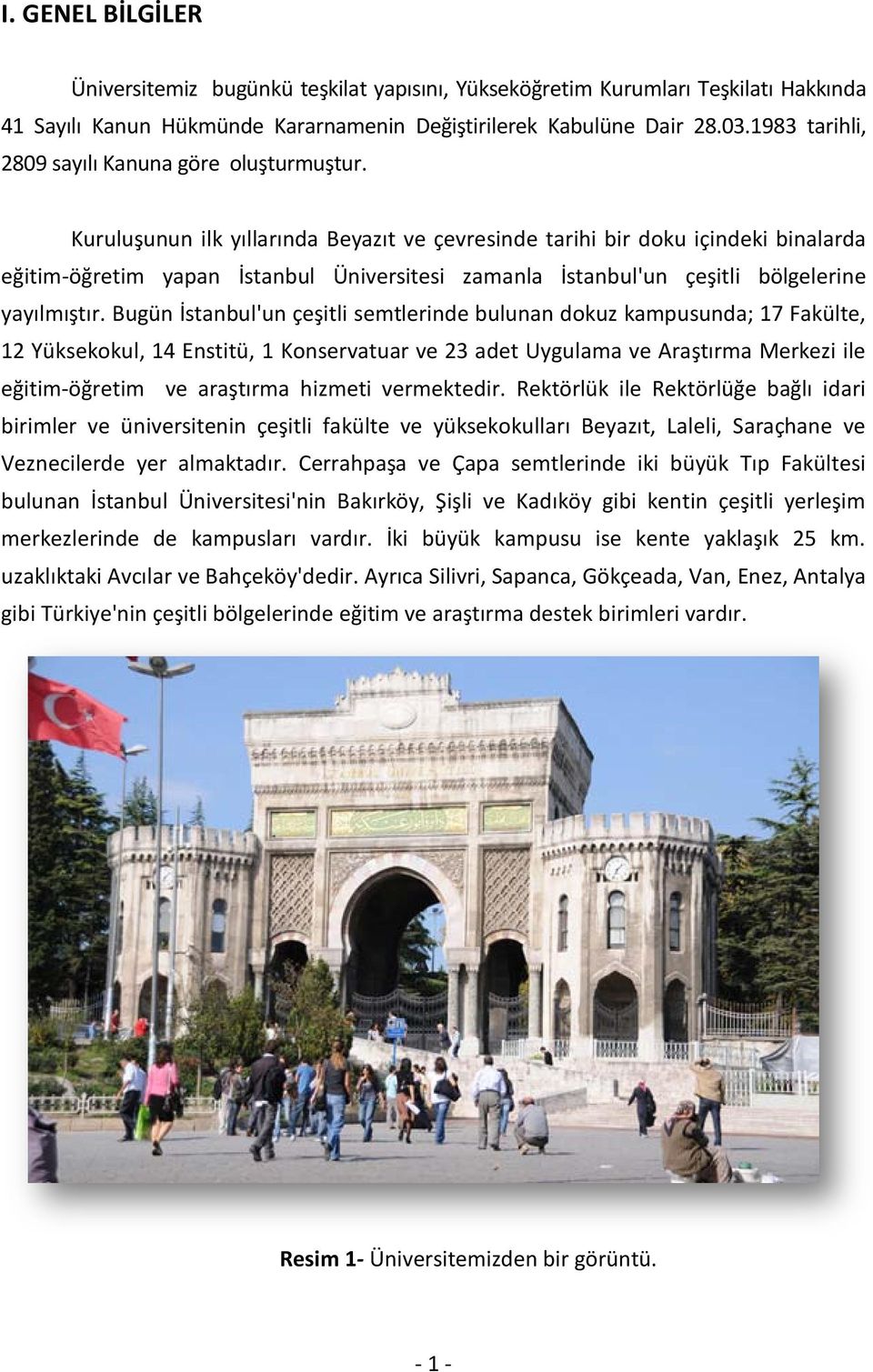 Kuruluşunun ilk yıllarında Beyazıt ve çevresinde tarihi bir doku içindeki binalarda eğitim-öğretim yapan İstanbul Üniversitesi zamanla İstanbul'un çeşitli bölgelerine yayılmıştır.