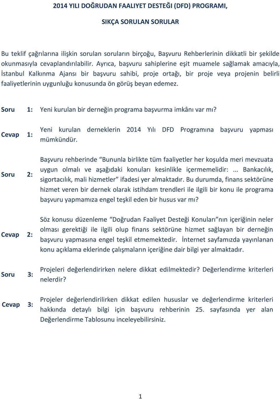 Ayrıca, başvuru sahiplerine eşit muamele sağlamak amacıyla, İstanbul Kalkınma Ajansı bir başvuru sahibi, proje ortağı, bir proje veya projenin belirli faaliyetlerinin uygunluğu konusunda ön görüş