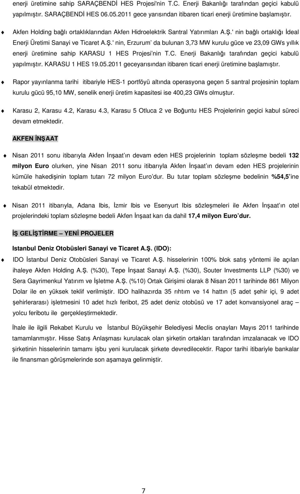 C. Enerji Bakanlığı tarafından geçici kabulü yapılmıştır. KARASU 1 HES 19.05. geceyarısından itibaren ticari enerji üretimine başlamıştır.