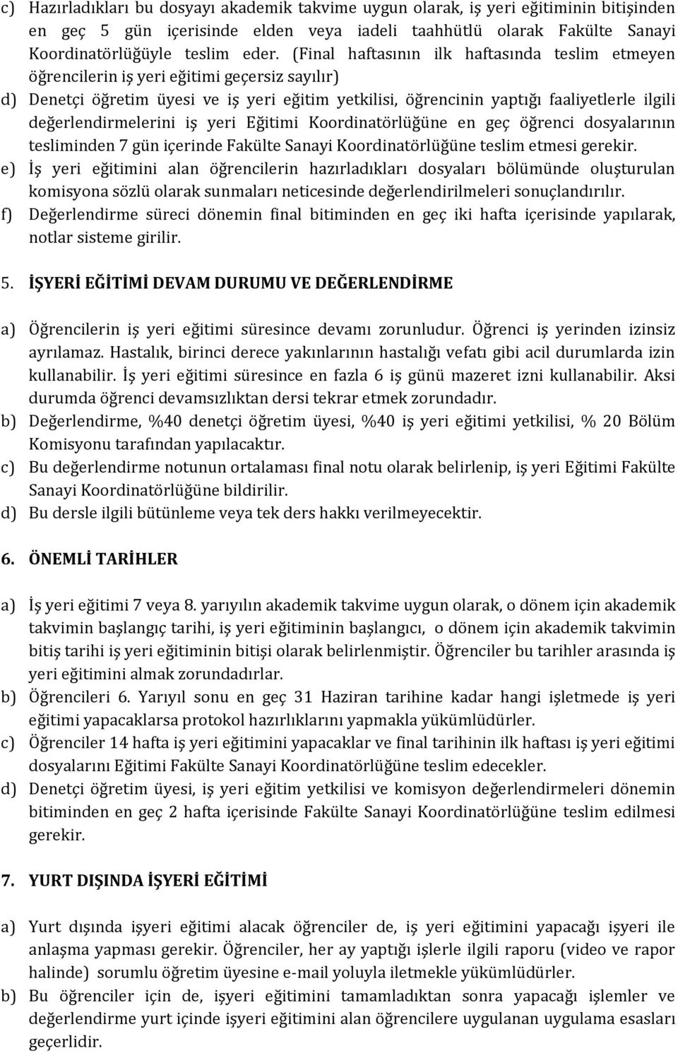 değerlendirmelerini iş yeri Eğitimi Koordinatörlüğüne en geç öğrenci dosyalarının tesliminden 7 gün içerinde Fakülte Sanayi Koordinatörlüğüne teslim etmesi gerekir.