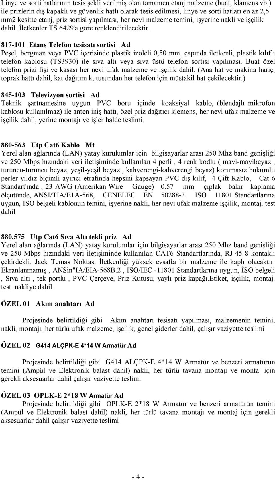 dahil. İletkenler TS 6429'a göre renklendirilecektir. 817-101 Etanş Telefon tesisatı sortisi Ad Peşel, bergman veya PVC içerisinde plastik izoleli 0,50 mm.