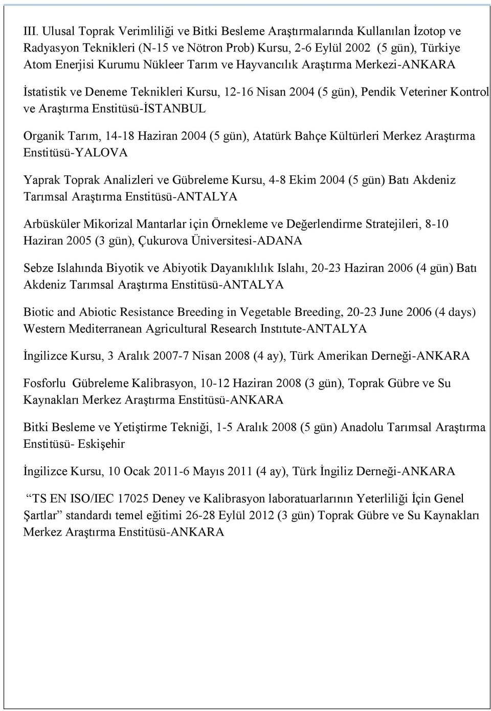 2004 (5 gün), Atatürk Bahçe Kültürleri Merkez Araştırma Enstitüsü-YALOVA Yaprak Toprak Analizleri ve Gübreleme Kursu, 4-8 Ekim 2004 (5 gün) Batı Akdeniz Tarımsal Araştırma Enstitüsü-ANTALYA