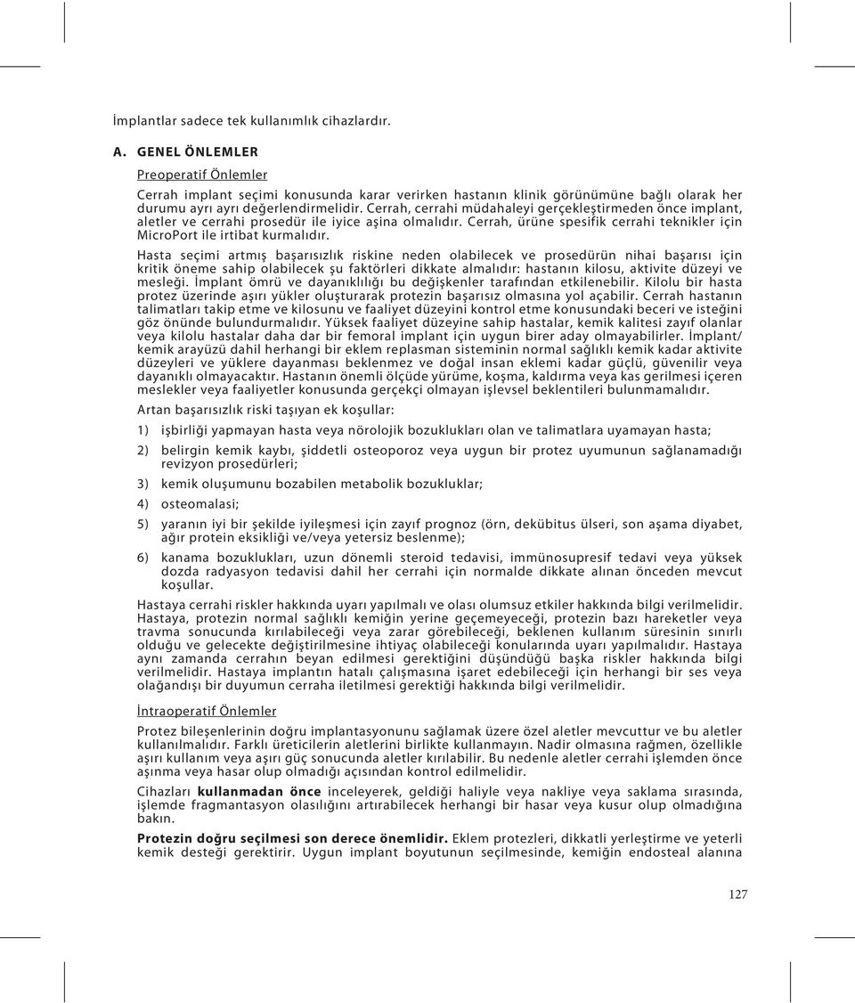 Cerrah, cerrahi müdahaleyi gerçekleştirmeden önce implant, aletler ve cerrahi prosedür ile iyice aşina olmalıdır. Cerrah, ürüne spesifik cerrahi teknikler için MicroPort ile irtibat kurmalıdır.