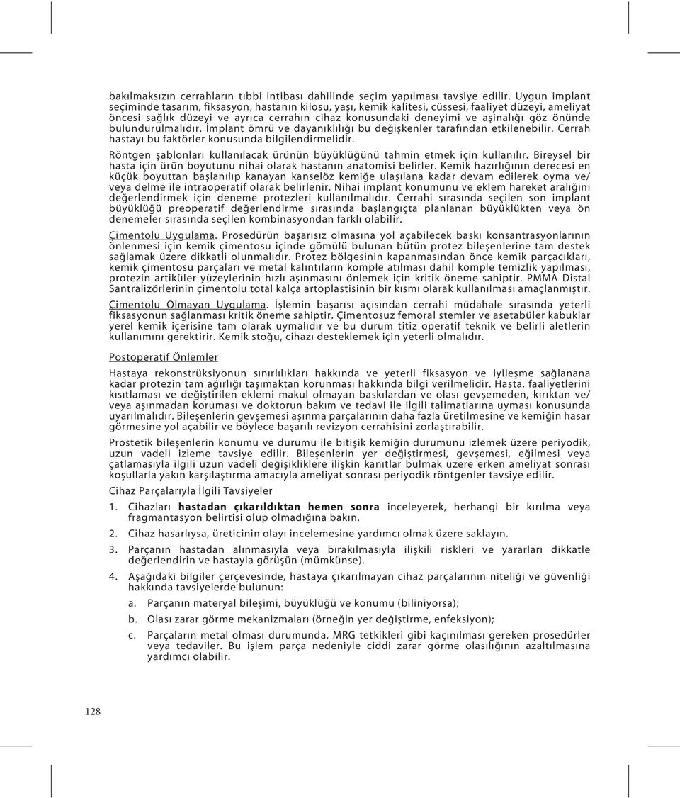 göz önünde bulundurulmalıdır. İmplant ömrü ve dayanıklılığı bu değişkenler tarafından etkilenebilir. Cerrah hastayı bu faktörler konusunda bilgilendirmelidir.