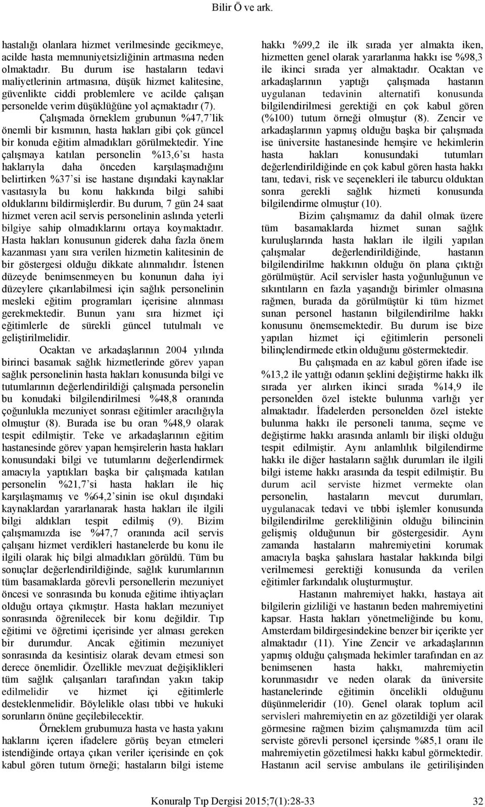 Çalışmada örneklem grubunun %47,7 lik önemli bir kısmının, hasta hakları gibi çok güncel bir konuda eğitim almadıkları görülmektedir.