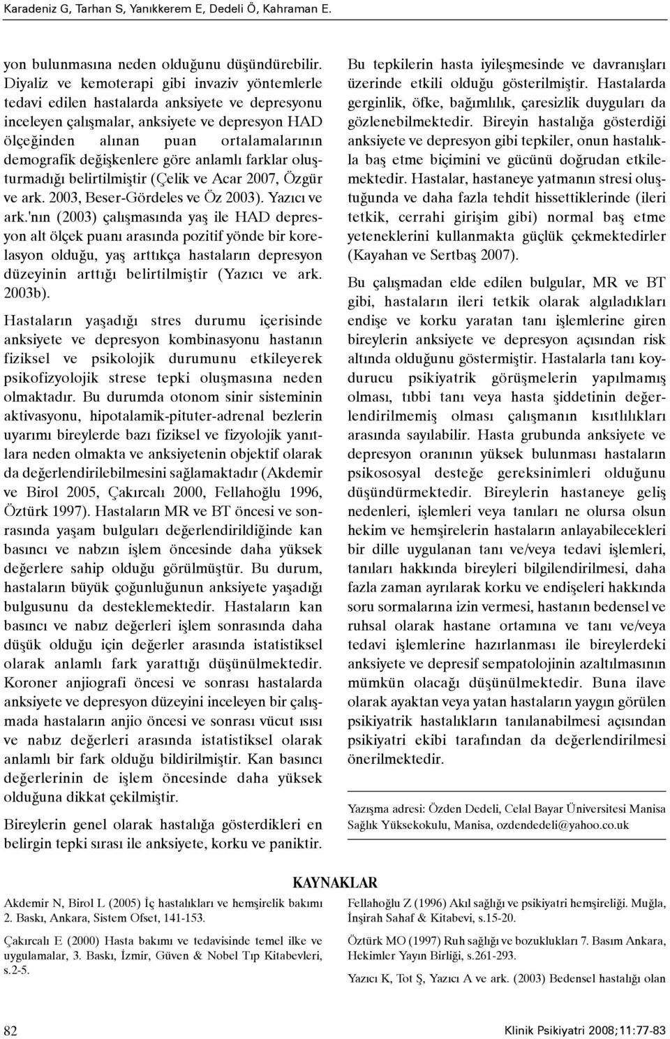 deðiþkenlere göre anlamlý farklar oluþturmadýðý belirtilmiþtir (Çelik ve Acar 2007, Özgür ve ark. 2003, Beser-Gördeles ve Öz 2003). Yazýcý ve ark.