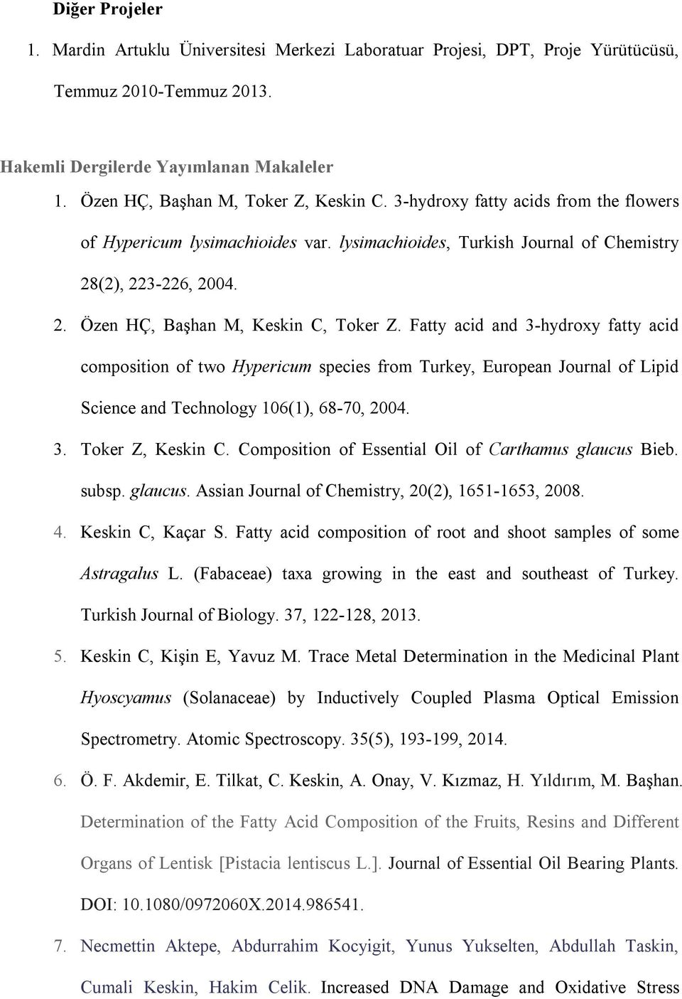 Fatty acid and 3-hydroxy fatty acid composition of two Hypericum species from Turkey, European Journal of Lipid Science and Technology 106(1), 68-70, 2004. 3. Toker Z, Keskin C.