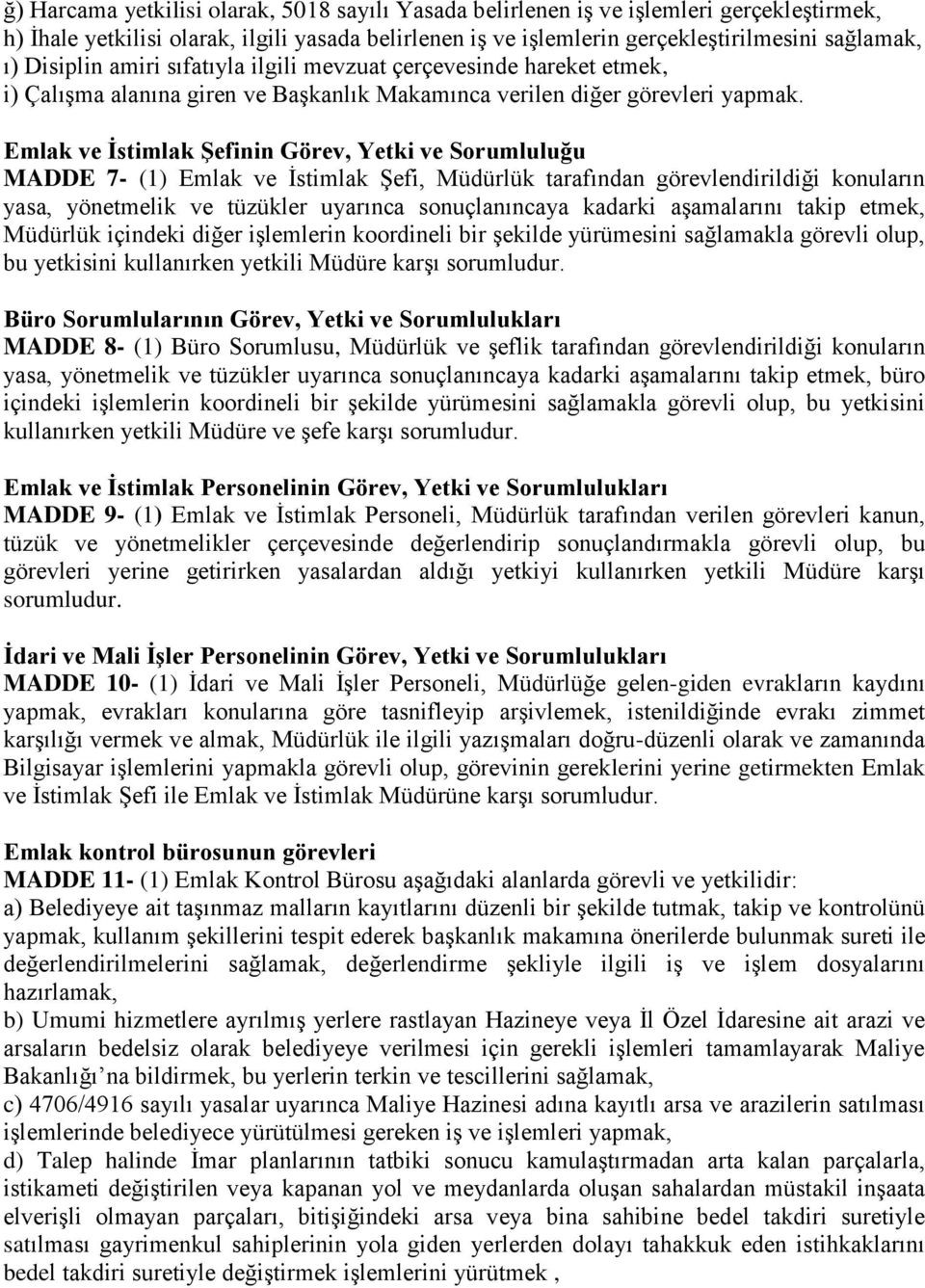 Emlak ve İstimlak Şefinin Görev, Yetki ve Sorumluluğu MADDE 7- (1) Emlak ve İstimlak Şefi, Müdürlük tarafından görevlendirildiği konuların yasa, yönetmelik ve tüzükler uyarınca sonuçlanıncaya kadarki