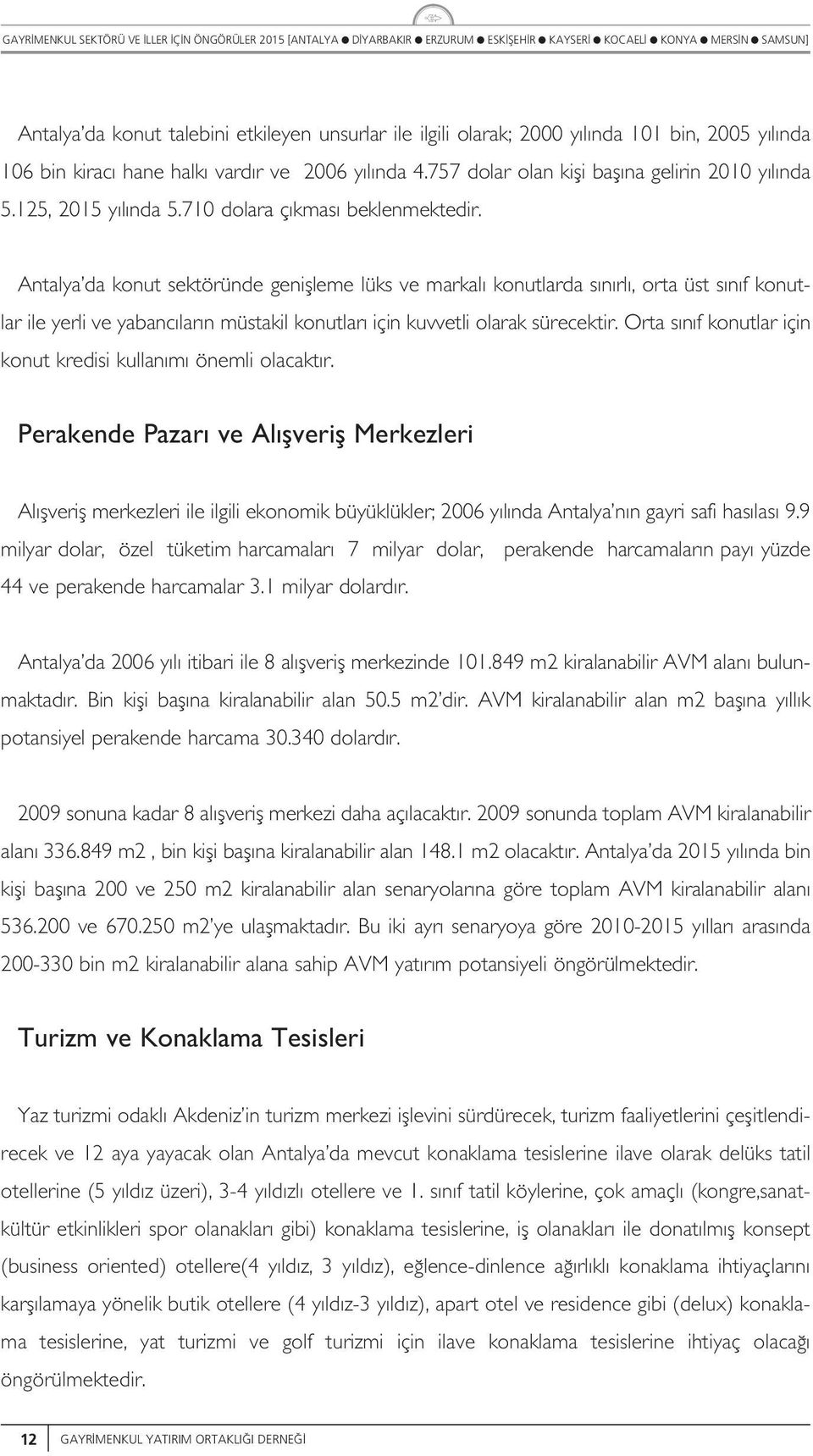 Orta s n f kontar için kont kredisi kan m önemi oacakt r. Perakende Pazar ve A fverif Merkezeri A fverif merkezeri ie igii ekonomik büyüküker; y nda Antaya n n gayri safi has as 9.