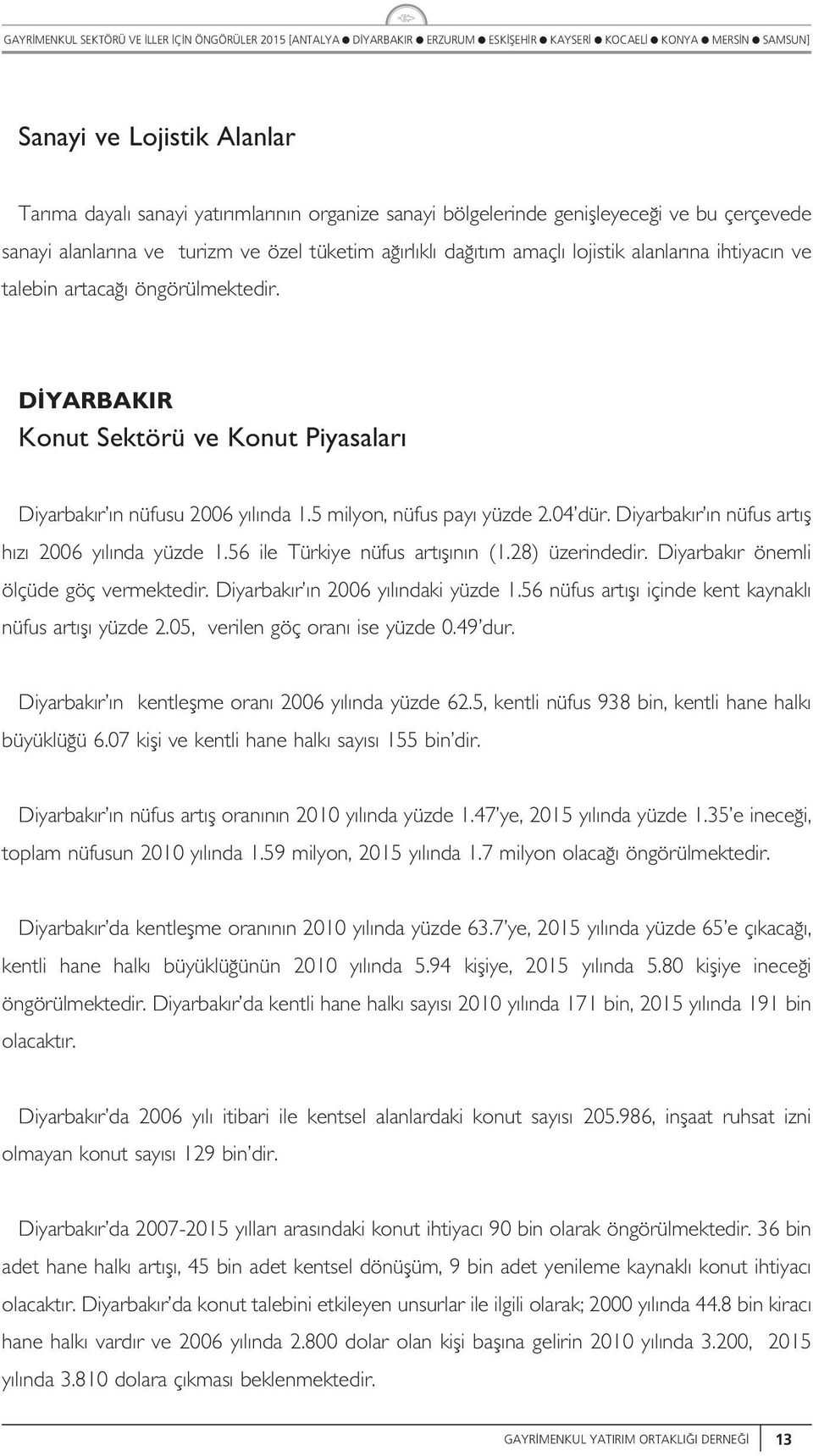 56 ie Türkiye nüfs art f n n (.28) üzerindedir. Diyarbak r önemi öçüde göç vermektedir. Diyarbak r n y ndaki yüzde.56 nüfs art f içinde kent kaynak nüfs art f yüzde 2.05, verien göç oran ise yüzde 0.
