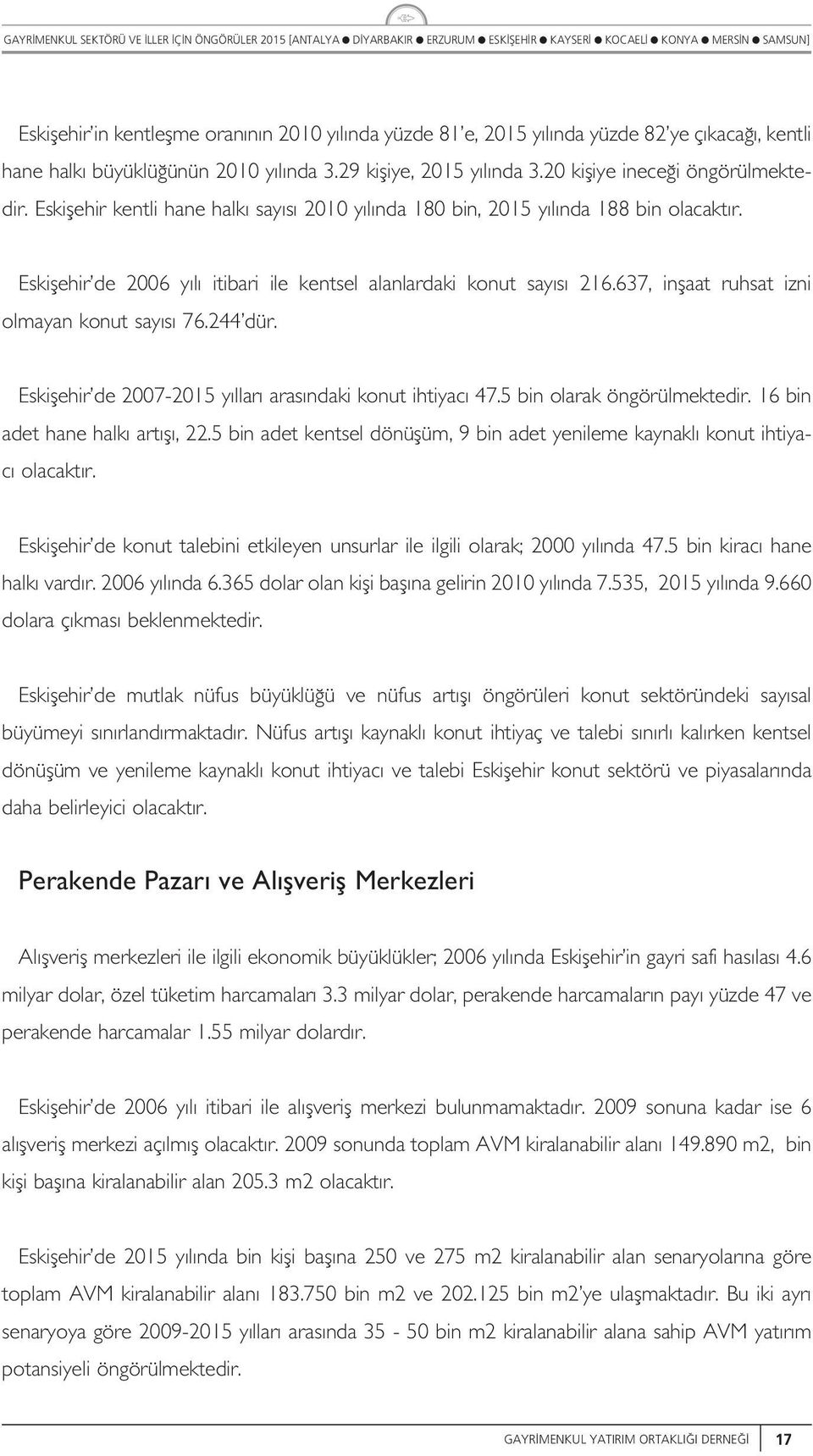 Eskifehir de 2007-205 y ar aras ndaki kont ihtiyac 47.5 bin oarak öngörümektedir. 6 bin adet hane hak art f, 22.5 bin adet kentse dönüfüm, 9 bin adet yenieme kaynak kont ihtiyac oacakt r.