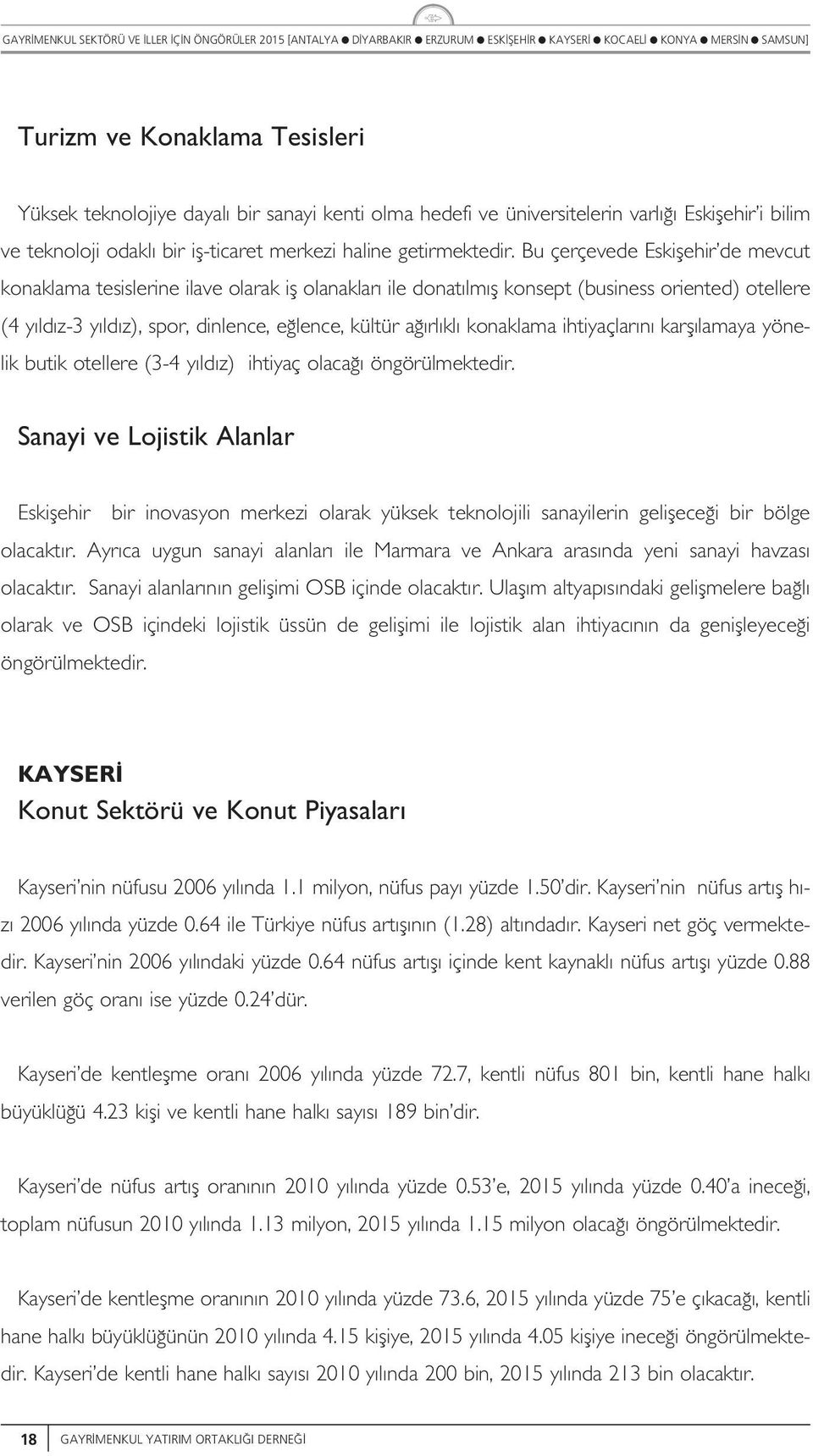 amaya yöneik btik oteere (3-4 y d z) ihtiyaç oaca öngörümektedir. Sanayi ve Lojistik Aanar Eskifehir bir inovasyon merkezi oarak yüksek teknoojii sanayierin geifece i bir böge oacakt r.